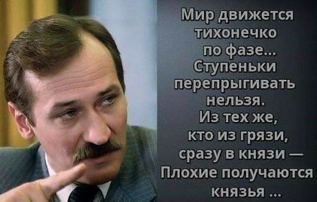 Ми движется ти онечко СТУЦеньки пер прыгивать нельзя Из тех же кто из грязи сразу в князи Плохие получаются князья