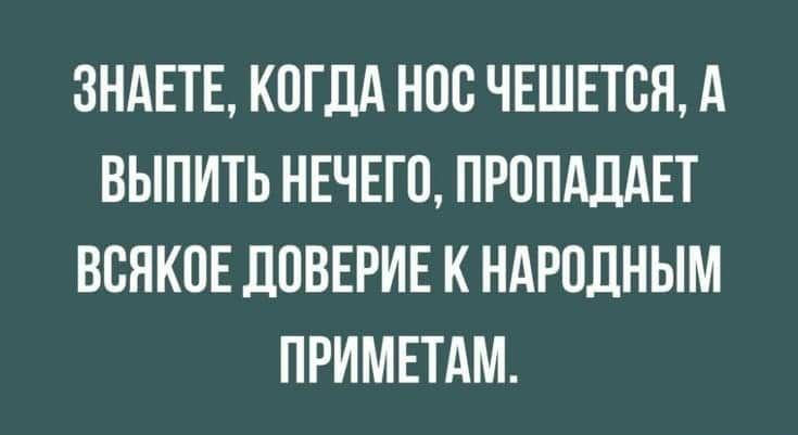 ЗНАЕТЕ КОГДА НОО ЧЕШЕТОЯ А ВЫПИТЬ НЕЧЕГО ПРОПАДАЕТ ВСЯКОЕ ДОВЕРИЕ К НАРОДНЫМ ПРИМЕТАМ