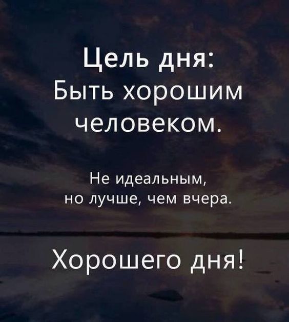 Цель дня Быть хорошим человеком Не идеальным но лучше чем вчера Хорошего дня