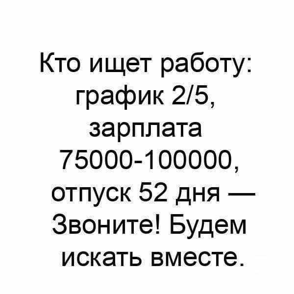 Кто ищет работу график 25 зарплата 75000 100000 отпуск 52 дня Звоните Будем искать вместе