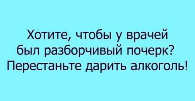Хотите чтобы у врачей был разборчивый почерк Перестаньте дарить алкоголь