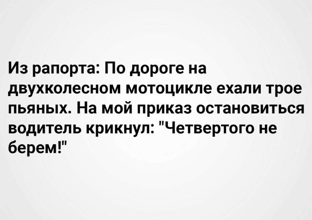 Из рапорта По дороге на двухколесном мотоцикле ехали трое пьяных На мой приказ остановиться водитель крикнул Четвертого не берем
