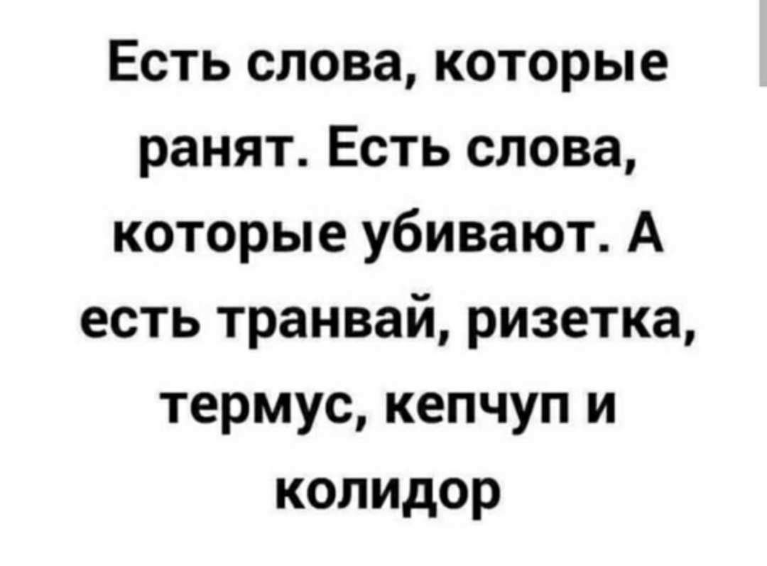 Есть слова которые ранят Есть слова которые убивают А есть транвай ризетка термус кепчуп и колидор