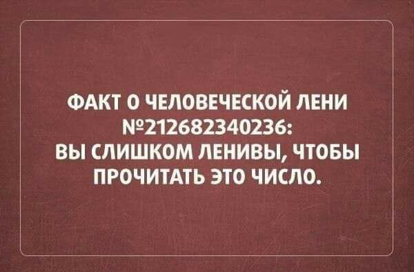 ФАКТ О ЧЕЛОВЕЧЕСКОЙ ЛЕНИ 9212682340236 ВЫ СЛИШКОМ ЛЕНИВЫ ЧТОБЫ ПРОЧИТАТЬ ЭТО ЧИСЛО