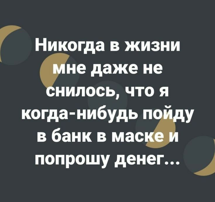 Г Никогда в жизни не даже не нилось что я когда нибудь п у в банк в мае попрошу денег 1