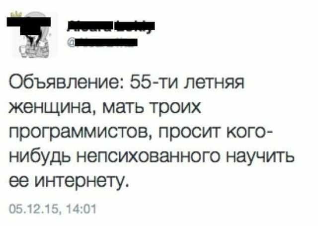 __ Объявление 55ти летняя женщина мать троих программистов просит кого нибудь непсихованного научить ее интернету сл 1715 за