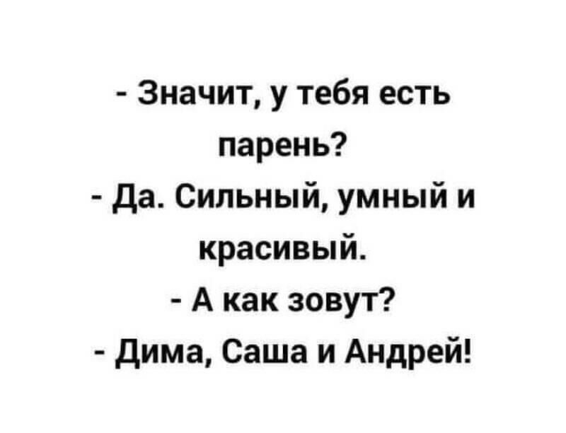 Значит у тебя есть парень Да Сильный умный и красивый А как зовут дима Саша и Андрей