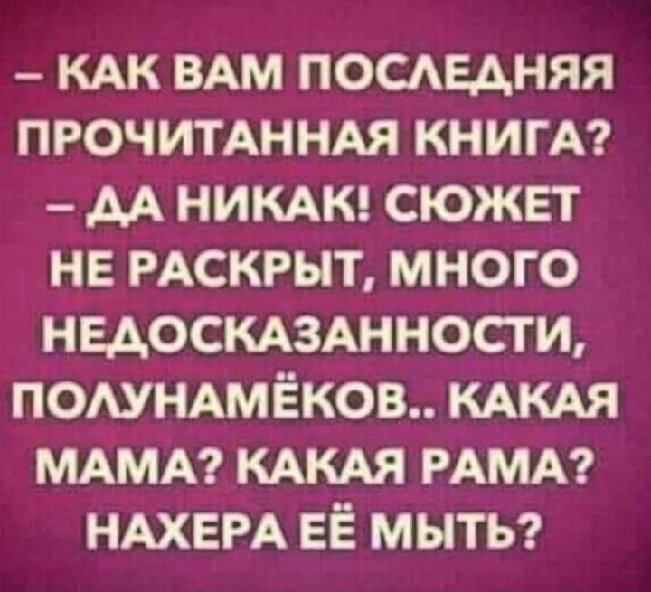КАК ВАМ посмгдняя прочимннм КНИГА АА НИКАК сюжет не РАСКРЫТ много НЕАОСКАЗАННОСТИ ПОАУНАМЁКОВ КАКАя МАМА КАКАя РАМА НАХЕРА ЕЁ МЫТЬ