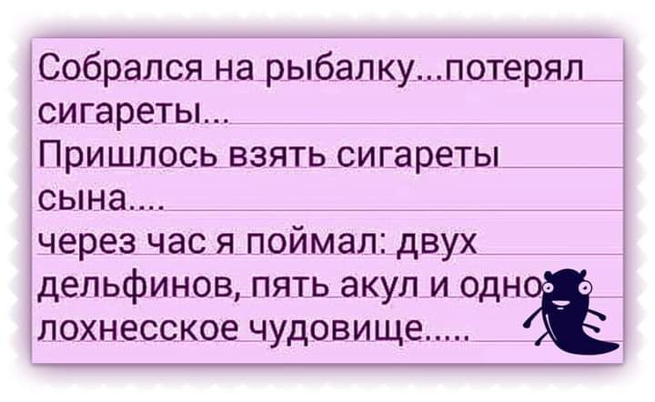 Собрался на рыбалкупо_терял_ сигаретьь Пришлось взять сигареты сына через час я поймал двух дельфинов пять акул и однсъі ЛОХНЭССКОЗ ЧУДОВИ ще