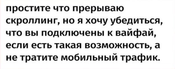 простите что прерываю скроллинг но я хочу убедиться что вы подключены к вайфай если есть такая возможность а не тратите мобильный трафик