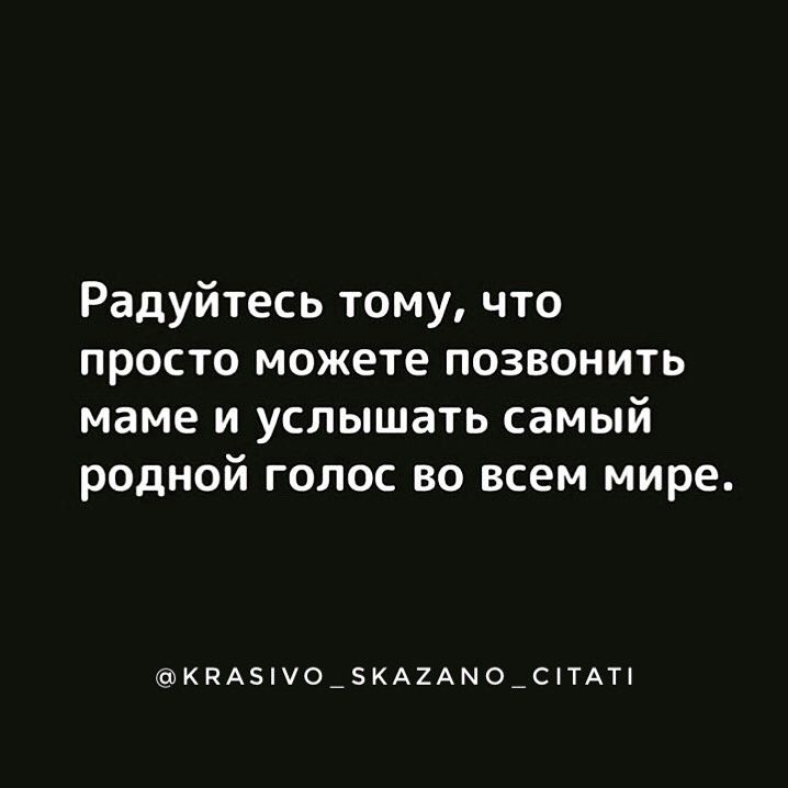 Радуйтесь тому что просто можете позвонить маме и услышать самый родной голос во всем мире КРА50_КА2АМО_СТАТ