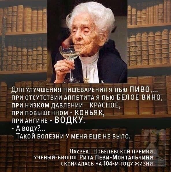 Для упучшвния ПИЩЕВАРЕНИЯ я пью пиво при отсутствии Аппетитдя пью БЕЛОЕ ВИНО при низком дАВЛЕНИИ КРАСНОЕ приповышвнном КОНЬЯК __ а при АНГИНЕ ВОДКУ Аваш ТАКОЙ БОЛЕЗНИ меня ЕЩЕ нв выла ЛАУРЕАТ Новвпввскпй ПРЕМИИ ученый Биолог РИТАЛЕви Мпнтдльчини скончдлдсь нд 104 м году жизни