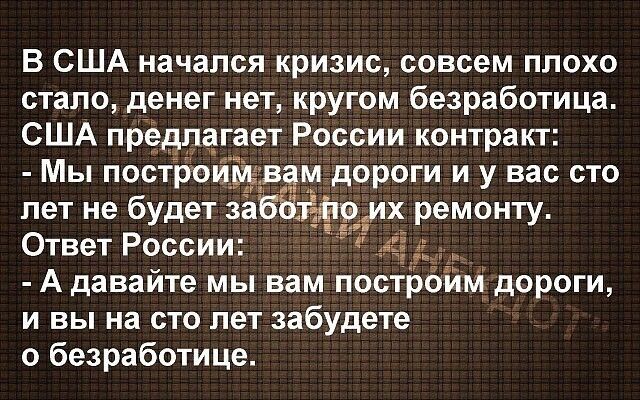 В США начался кризис совсем плохо стало денег нет кругом безработица США предлагает России контракт Мы построимвцм дороги и у вас сто лет не будет за ших ремонту Ответ России А давайте мы вам постройм дороги и вы на сто лет забудете о безработице