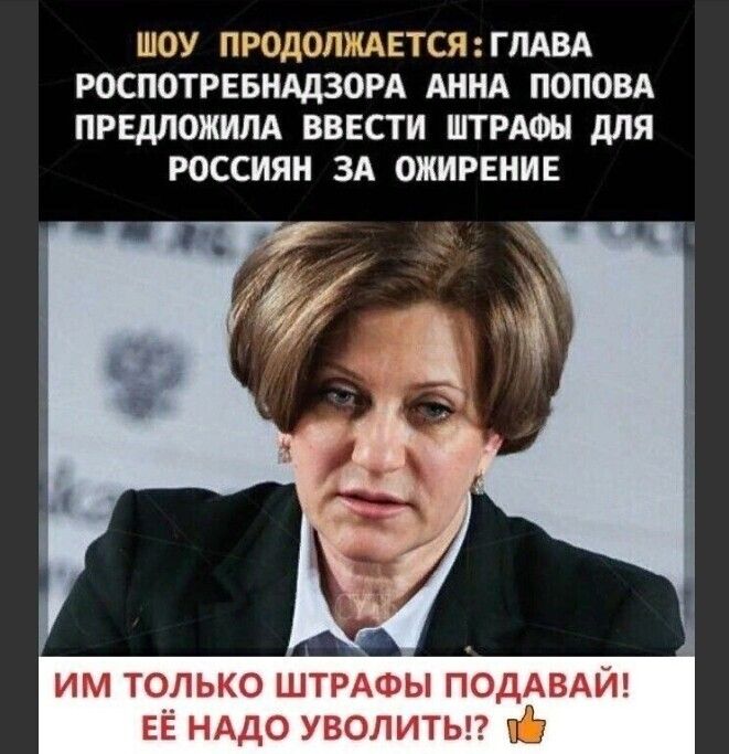 ШОУ ПРОДОЛЖАЕТСЯЯПАВА РОСПОТРЕБНАДЗОРА АННА ПОПОВА ПРЕДЛОЖИЛА ВВЕСТИ ШТРАФЫ дЛЯ РОССИЯН ЗА ОЖИРЕНИЕ им только ШТРАФЫ ПОДАВАЙ ЕЁ НАДО уволиты