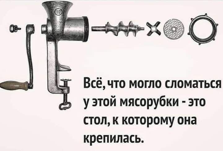 Всёчто могло сломаться 5 у этой мясорубки это стол к которому она крепилась