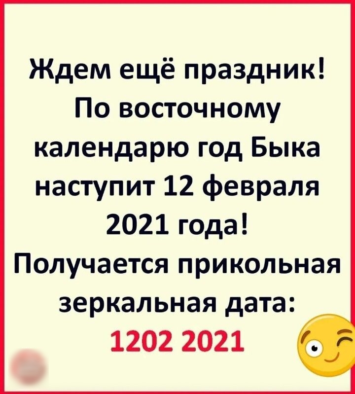 Ждем ещё праздник По восточному календарю год Быка наступит 12 февраля 2021 года Получается прикольная зеркальная дата 1202 2021
