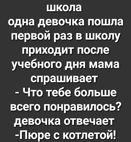 школа одна девочка пошла первой раз в школу приходит после учебного дня мама спрашивает Что тебе больше всего понравилось девочка отвечает Пюре с котлетой