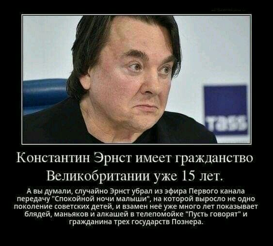 Константин Эрнст имеет гражданство Великобритании уже 15 лет А вы думали клучайно Эрнст убрал из эфира Первого канала передачу сппкпйнпй мочу малыши на котрий выроклп не одно пакппеиие швких детеи и взамен нее уже мипгп лет показывает Блядей маньяков и алкашей п тепеппмойке Пупь говорит и гражданина трех государств Познера