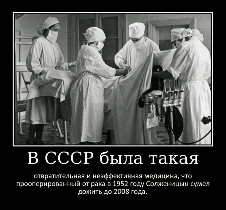 В СССР была такая отвратительная и неэффективная медицина что прооперированный от рака в 1952 году Солженицын сумел дожить до 2008 года