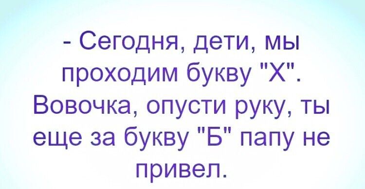 Сегодня дети мы проходим букву Х Вовочка опусти руку ты еще за букву Б папу не привел