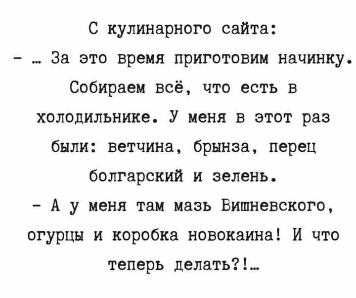 С кулинарного сайта За это время приготовим начинку Собираем всё что есть в холодильнике У меня в этот раз были ветчина брынза перец болгарский и зелень А у меня там мазь Вишневского огурцы и коробка новокаина И что теперь делать
