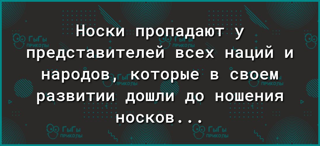 Носки пропадают у представителей всех наций и народов которые в своем развитии дошли до ношения носков