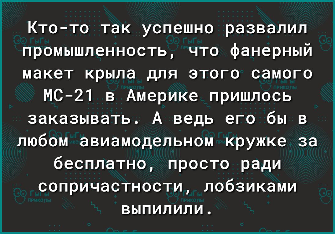 Ктото так успешно развалил промышленность что фанерный макет крыла для этого самого МС21 в Америке пришлось заказывать А ведь его бы в любом авиамодельном кружке за бесплатно просто ради сопричастности лобзиками выпилили