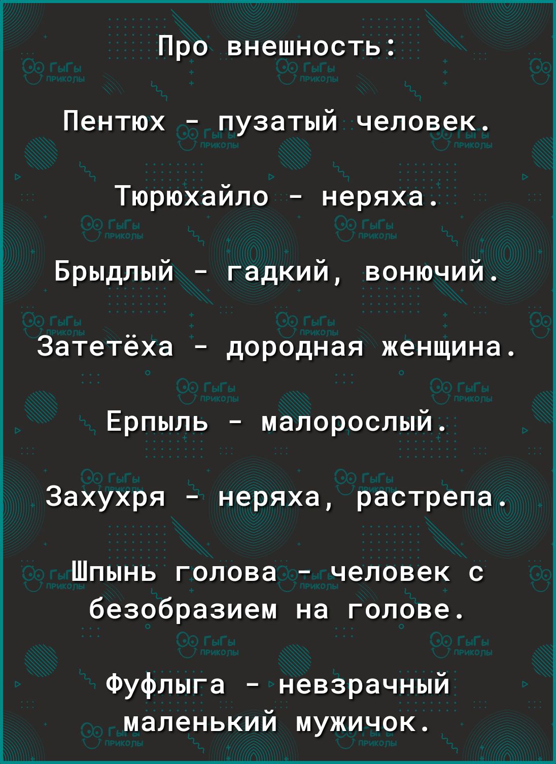 Про внешность Пентюх пузатый человек Тюрюхайло неряха Брыдлый гадкий вонючий Затетёха дородная женщина Ерпыль малорослый Захухря неряха растрепа Шпынь голова человек с безобразием на голове Фуфлыга невзрачный маленький мужичок