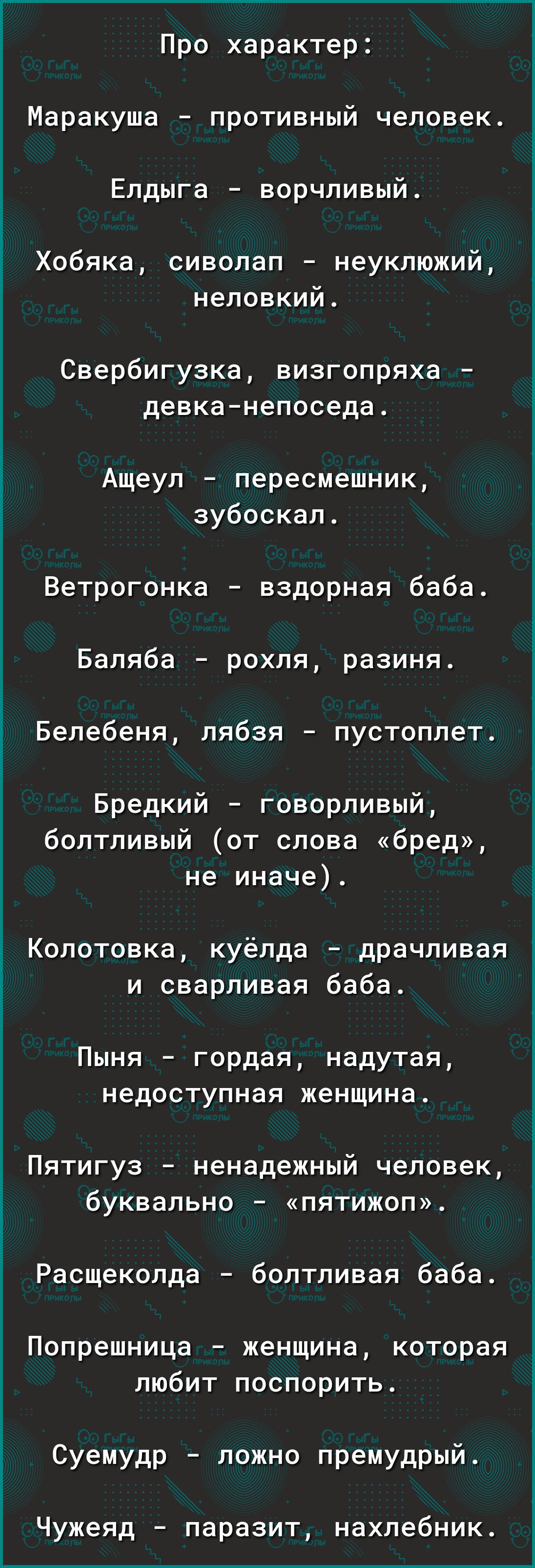 Про характер Маракуша противный человек Елдыга ворчливый Хобяка сиволап неуклюжий неловкий Свербигузка визгопряха девканепоседа Ащеул пересмешник зубоскал Ветрогонка вздорная баба Баляба рохля разиня Белебеня лябзя пустоплет Бредкий говорливый болтливый от слова бред не иначе Колотовка куёлда драчливая и сварливая баба Пыня гордая надутая недоступная женщина Пятигуз ненадежный человек буквально пя