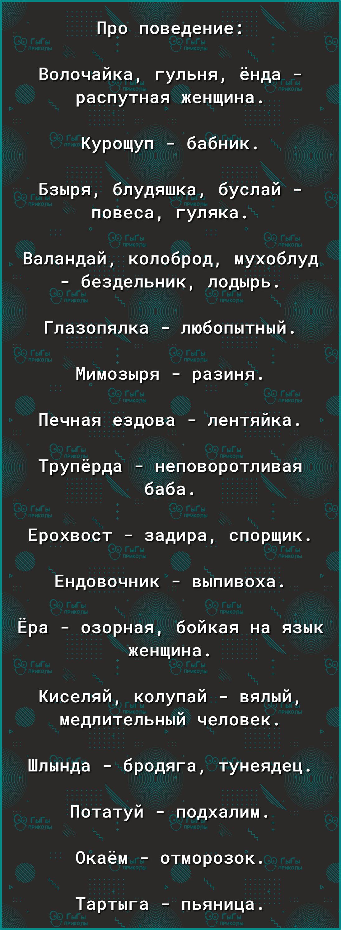 Про поведение Волочайка гульня ёнда распутная женщина Курощуп бабник Бзыря блудяшка буслай повеса гуляка Валандай колоброд мухоблуд бездельник лодырь Глазопялка любопытный Мимозыря разиня Печная ездова лентяйка Трупёрда неповоротливая баба Ерохвост задира спорщик Ендовочник выпивоха Ёра озорная бойкая на язык женщина Киселяй колупай вялый медлительный человек Шлында бродяга тунеядец Потатуй подхал