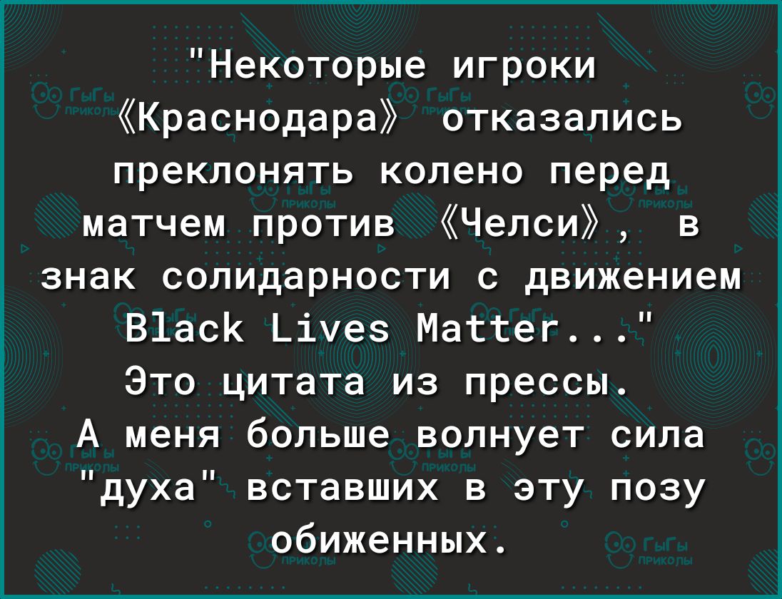 Некоторые игроки Краснодара отказались преклонять колено перед матчем против Челси в знак солидарности с движением В1асК Ьічез Маттег Это цитата из прессы А меня больше волнует сила духа вставших в эту позу обиженных