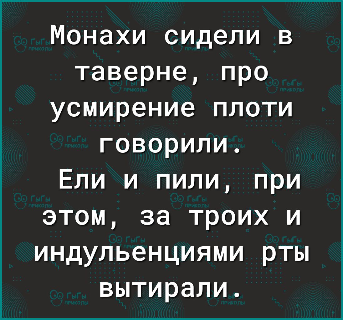 Монахи сидели в таверне про усмирение плоти говорили Ели и пили при этом за троих и индульенциями рты вытирали