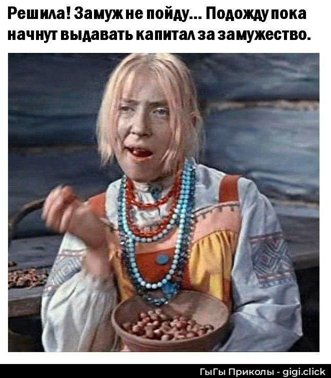 Решила! Замуж не пойду... Подожду пока начнут выдавать капитал за замужество.