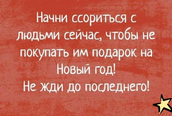 Начни ссориться с людьми сейчас чтобы не покупать им подарок на Новый год Не Жди до последнего