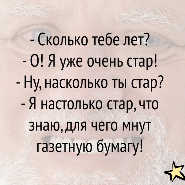Сколько тебе лет О Я уже очень стар Ну насколько ты стар Я настолько стар что 3наюдля чего мнут газетную бумагу