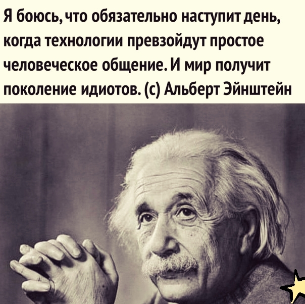 Я боюсь что обязательно наступит день когда технологии превзойдут простое человеческое общение И мир получит поколение идиотов с Альберт Эйнштейн
