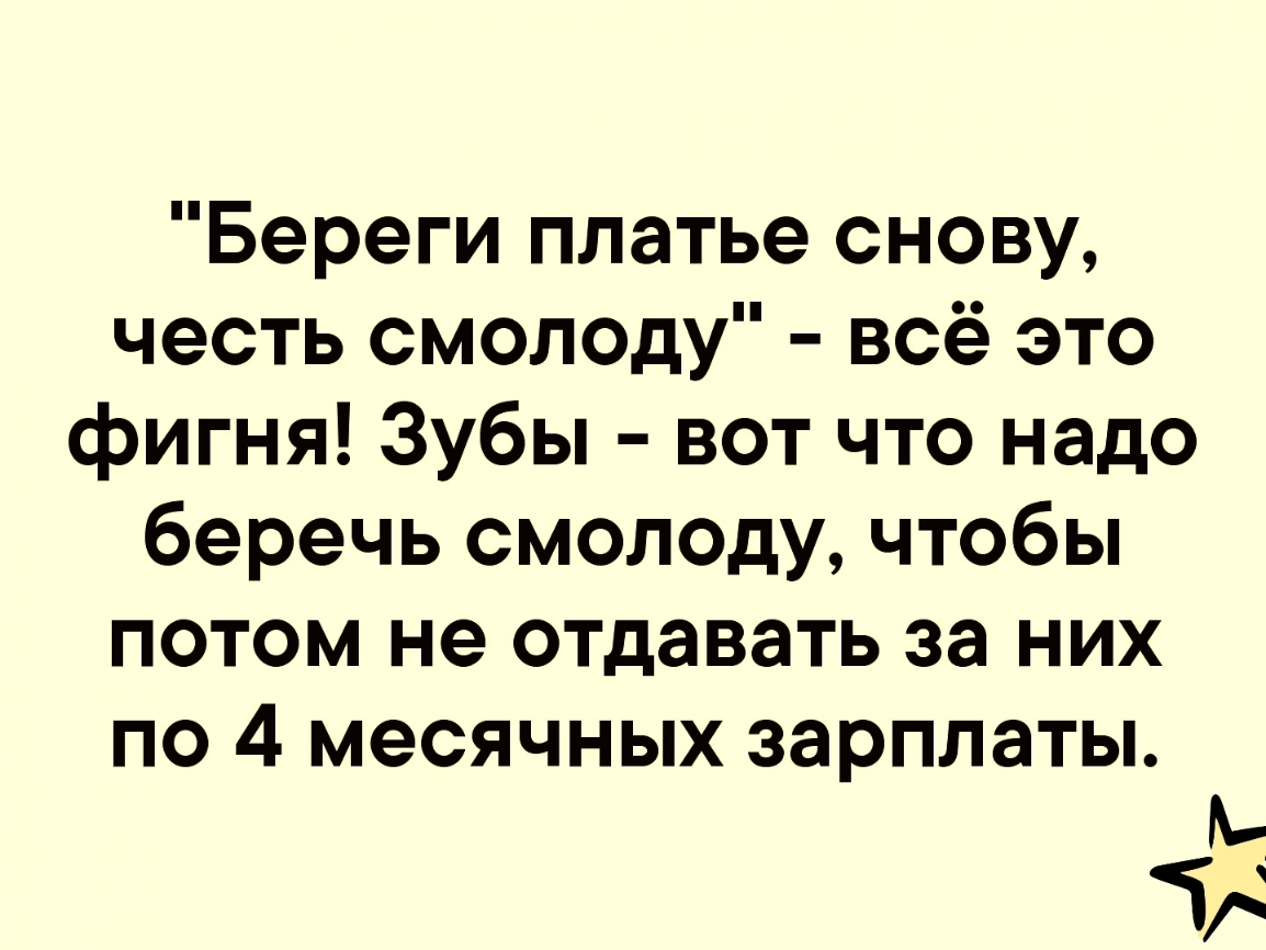 Береги платье снову честь смолоду всё это фигня Зубы вот что надо беречь смолоду чтобы потом не отдавать за них ПО 4 месячных зарплаТЫ