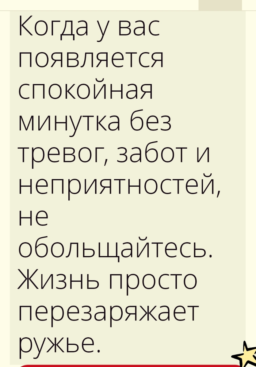Когда у вас появляется спокойная минутка без тревопзаботи неприятностей не обольщайтесь Жизнь просто перезаряжает ружье ть е