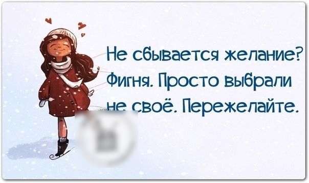 Не сбывается желание Фигня Просто выбрали не своё Пережепайте
