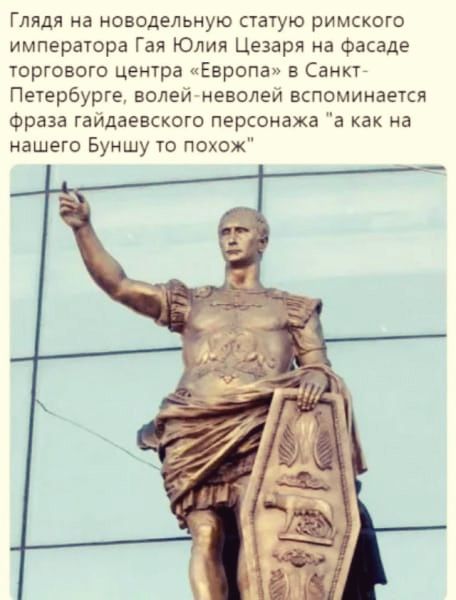 Глядя на новодельную статую римского императора Гая Юлия Цезаря на Фасад торгового центра Европа в Санкт Петербурге волги неволеи вспоминается фраза гаидаевского персонажа а как на нашего Буншу то похож