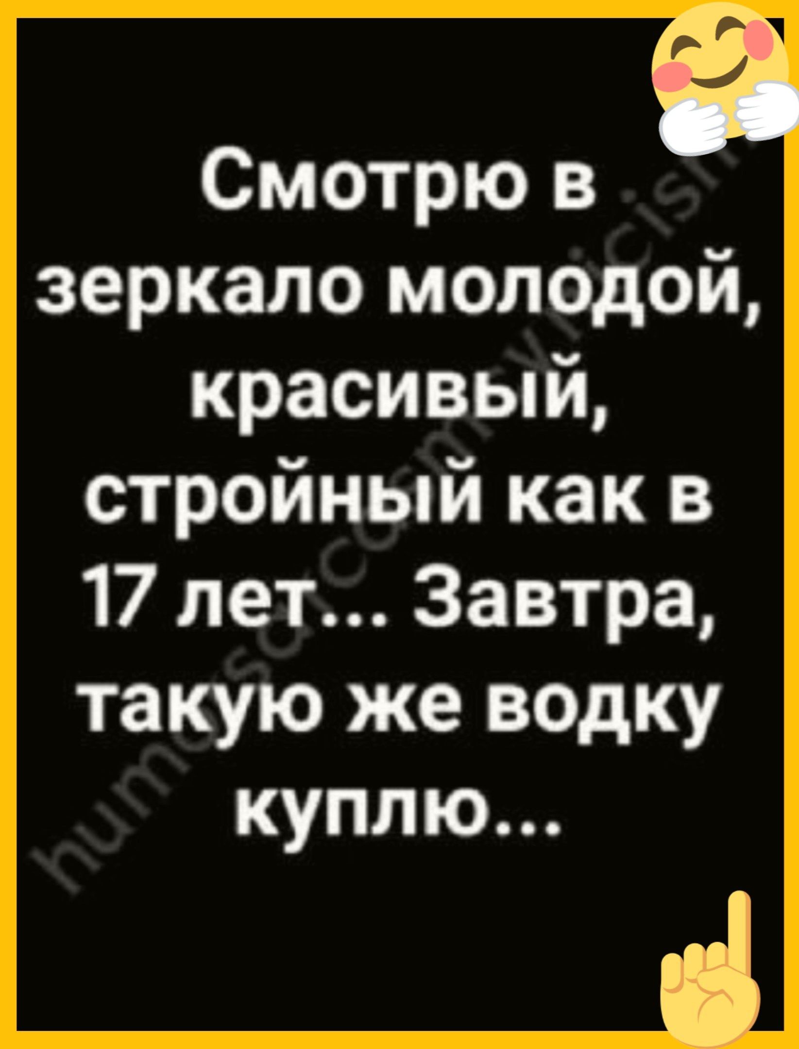 Смотрю в зеркало молодой красивый стройный как в 17 лет Завтра такую же водку куплю