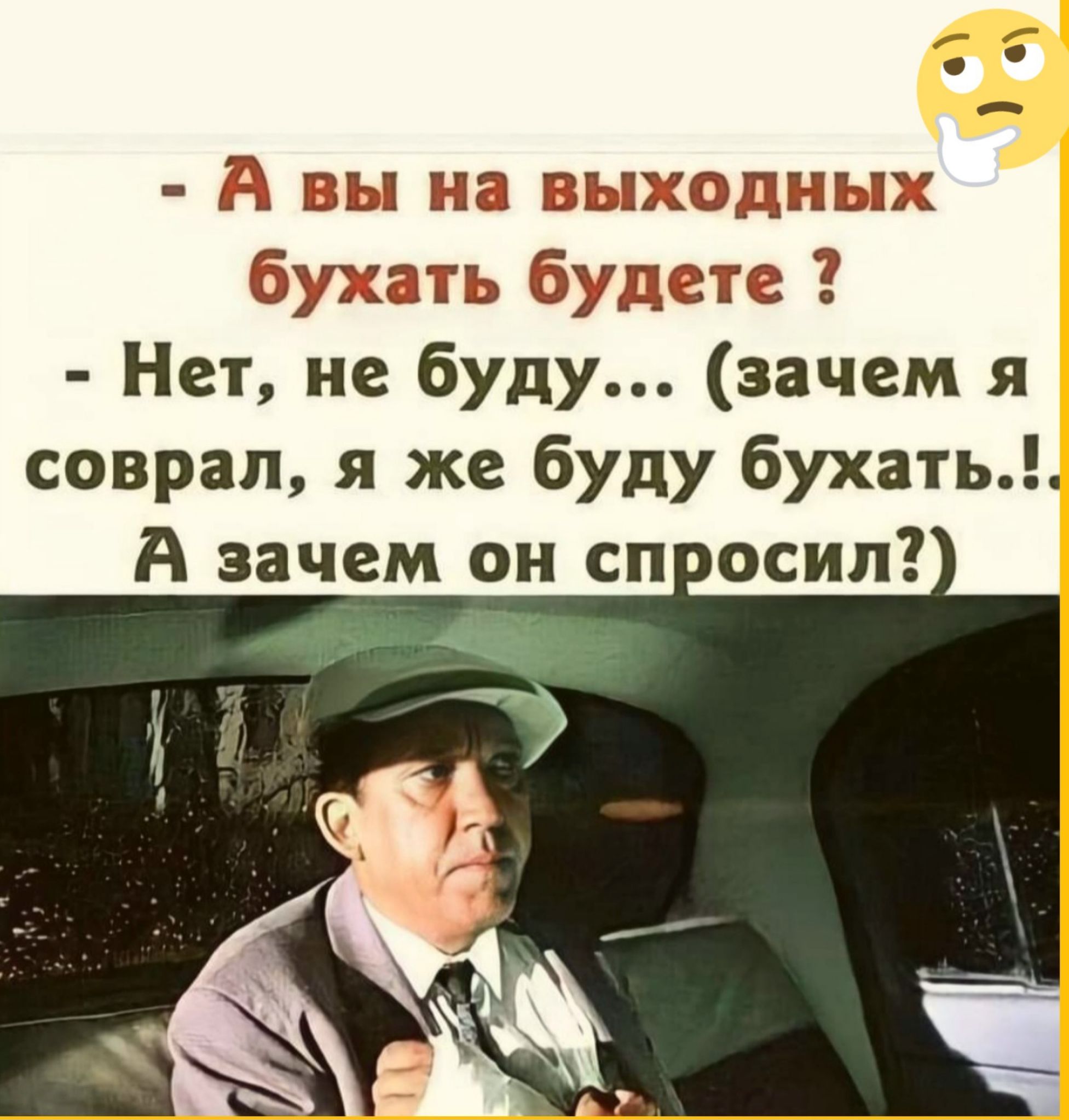 оо А вы на выходных бухать будете Нет не буду зачем я соврал я же буду бухать А зачем он спросил