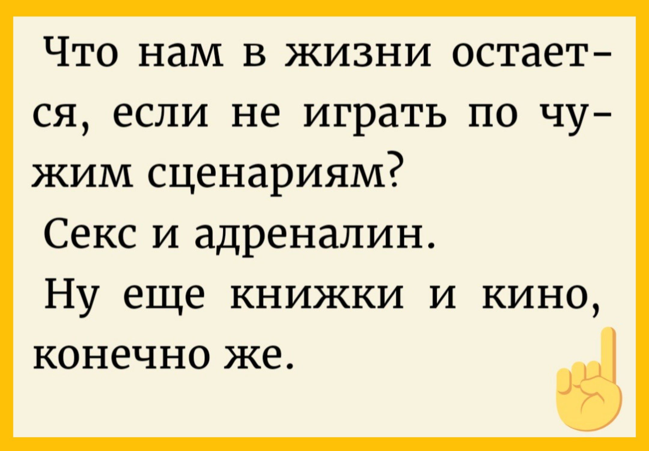Что нам в жизни остается, если не играть по чужим сценариям? Секс и адреналин. Ну еще книжки и кино, конечно же.