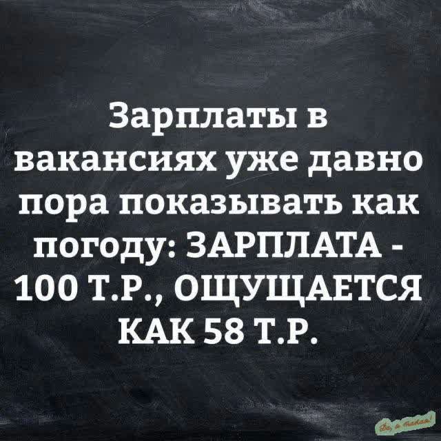 Зарплаты в вакансиях уже давно пора показывать как погоду ЗАРПЛАТА 100 ТР ОЩУЩАЕТСЯ КАК 58 ТР