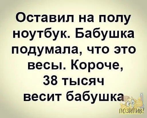 Оставил на полу ноутбук Бабушка подумала что это весы Короче 38 тысяч весит бабушка 3 паіитв