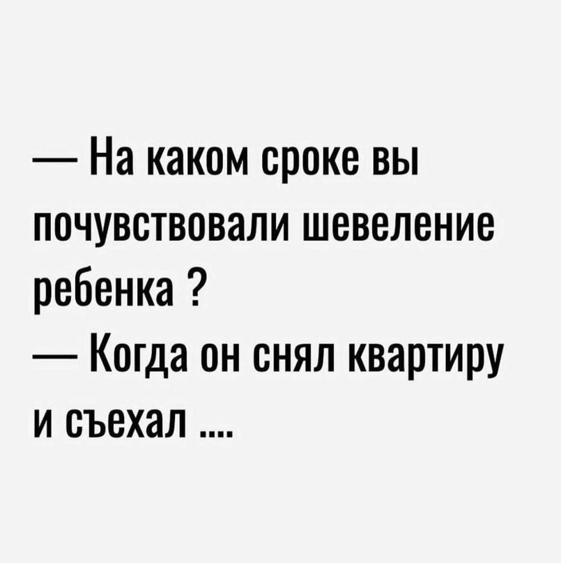 На каком сроке вы почувствовали шевеление ребенка Когда он снял квартиру и съехал