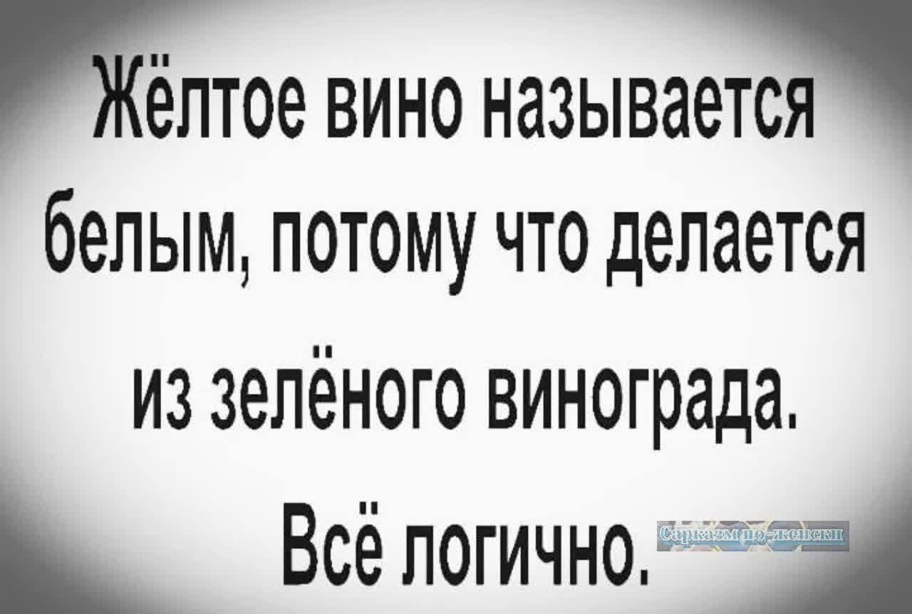 ёлтое вино называется белым потому что делается из Зелёного ВИНОГ рада ш Всё логично а