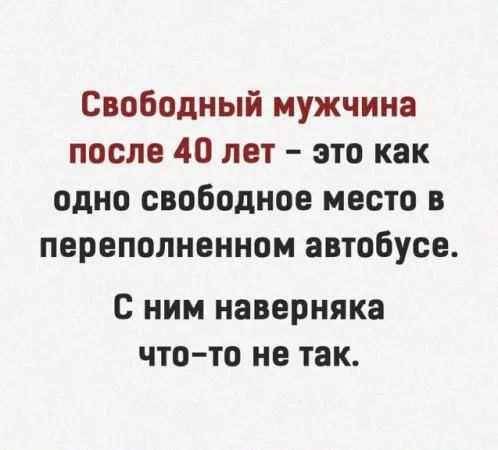 Свободный мужчина после 40 лет это как одно свободное место в переполненном автобусе С ним наверняка что то не так