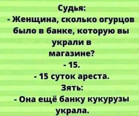 Судья Женщина сколько огурцов было в банке которую вы украли в магазине 15 15 суток ареста Зять Она ещё банку кукурузы украла