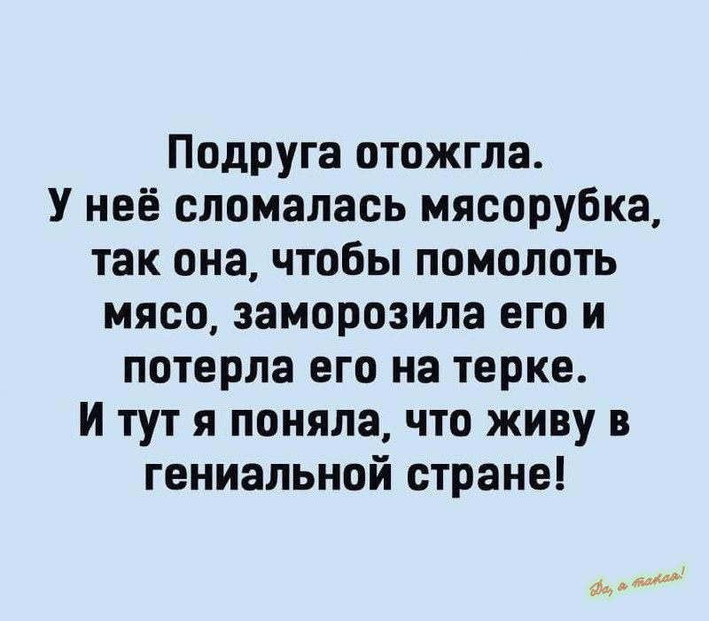 Подруга отожгла У неё сломалась мясорубка так она чтобы помолоть мясо заморозила его и потерла его на терке И тут я поняла что живу в гениальной стране